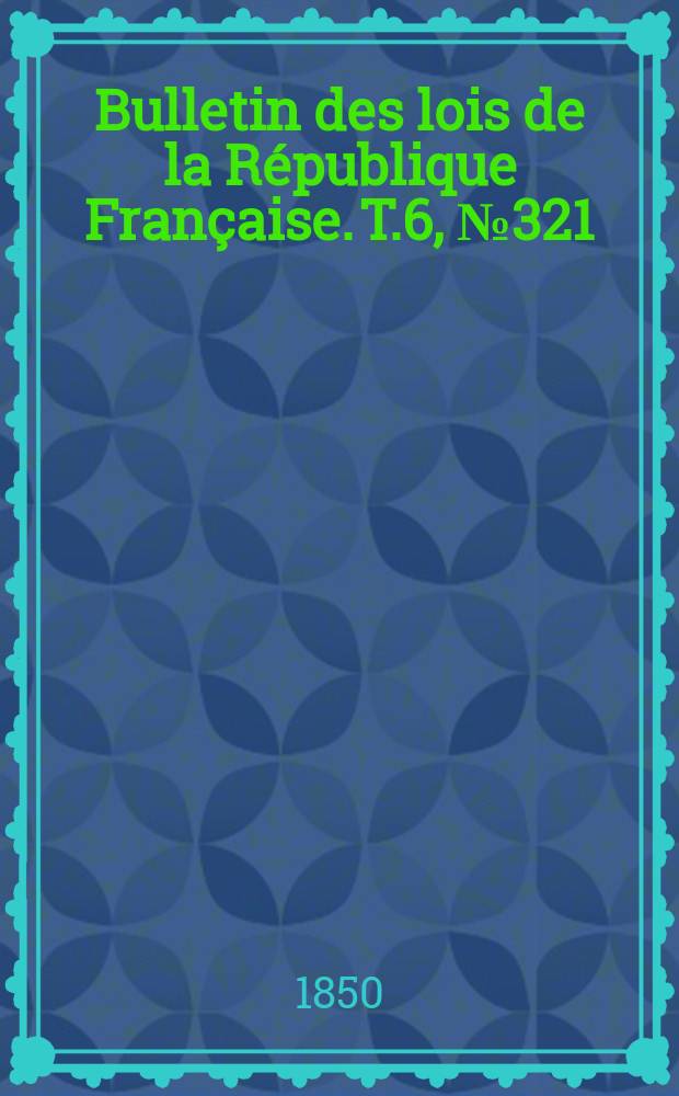 Bulletin des lois de la République Française. T.6, №321