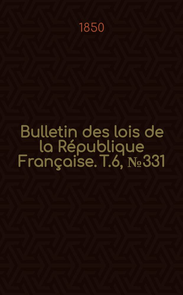 Bulletin des lois de la République Française. T.6, №331