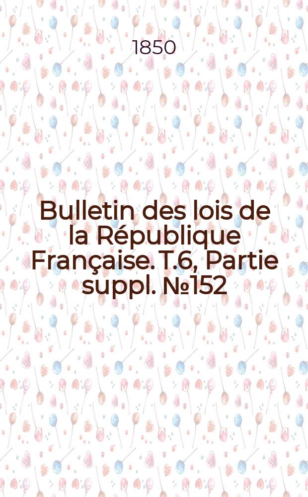Bulletin des lois de la République Française. T.6, Partie suppl. №152