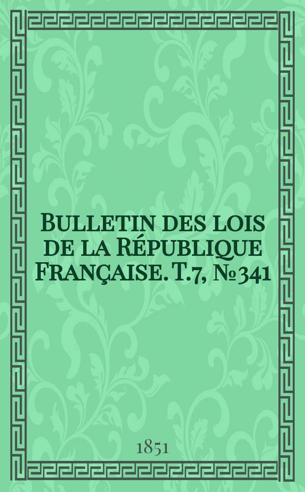 Bulletin des lois de la République Française. T.7, №341