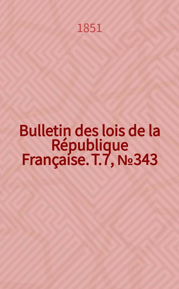 Bulletin des lois de la République Française. T.7, №343