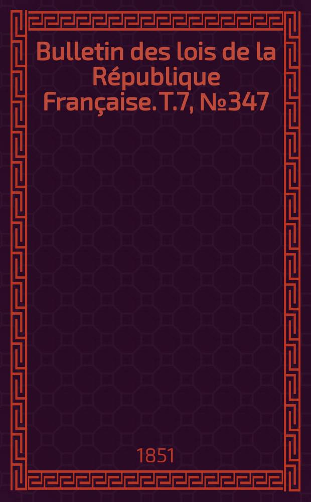 Bulletin des lois de la République Française. T.7, №347