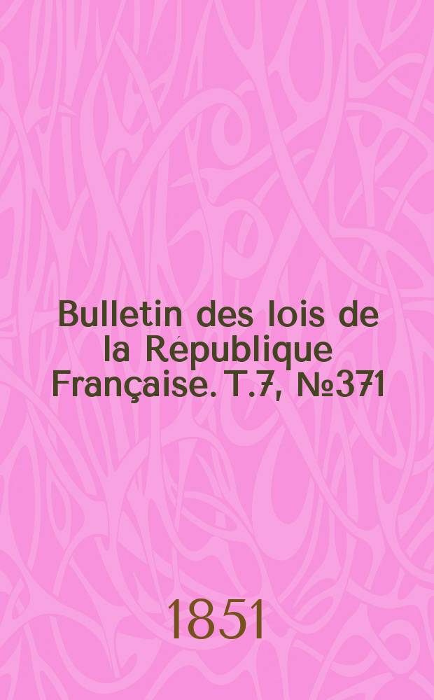 Bulletin des lois de la République Française. T.7, №371