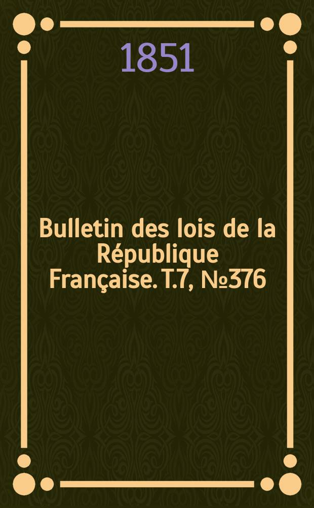 Bulletin des lois de la République Française. T.7, №376