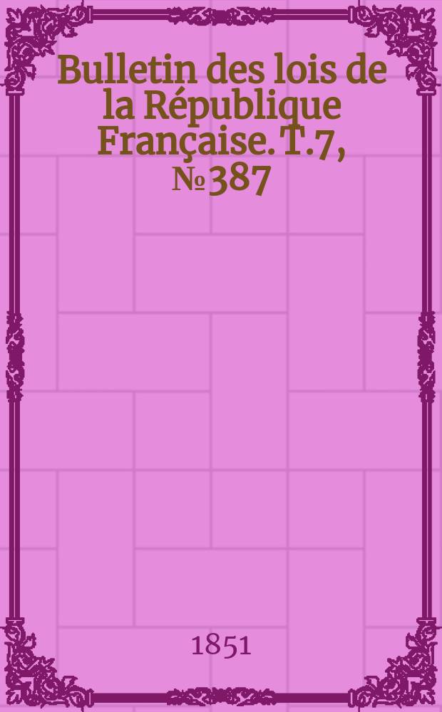 Bulletin des lois de la République Française. T.7, №387