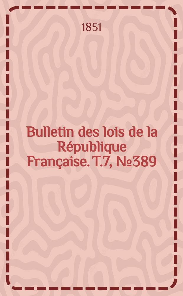 Bulletin des lois de la République Française. T.7, №389