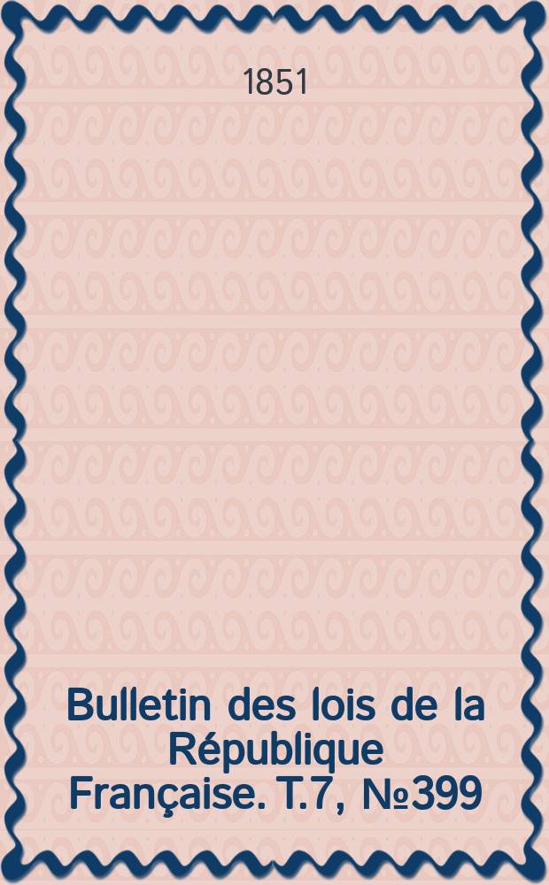 Bulletin des lois de la République Française. T.7, №399