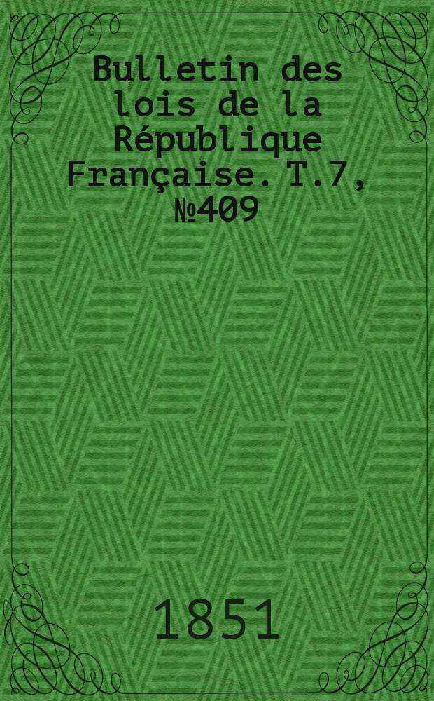 Bulletin des lois de la République Française. T.7, №409