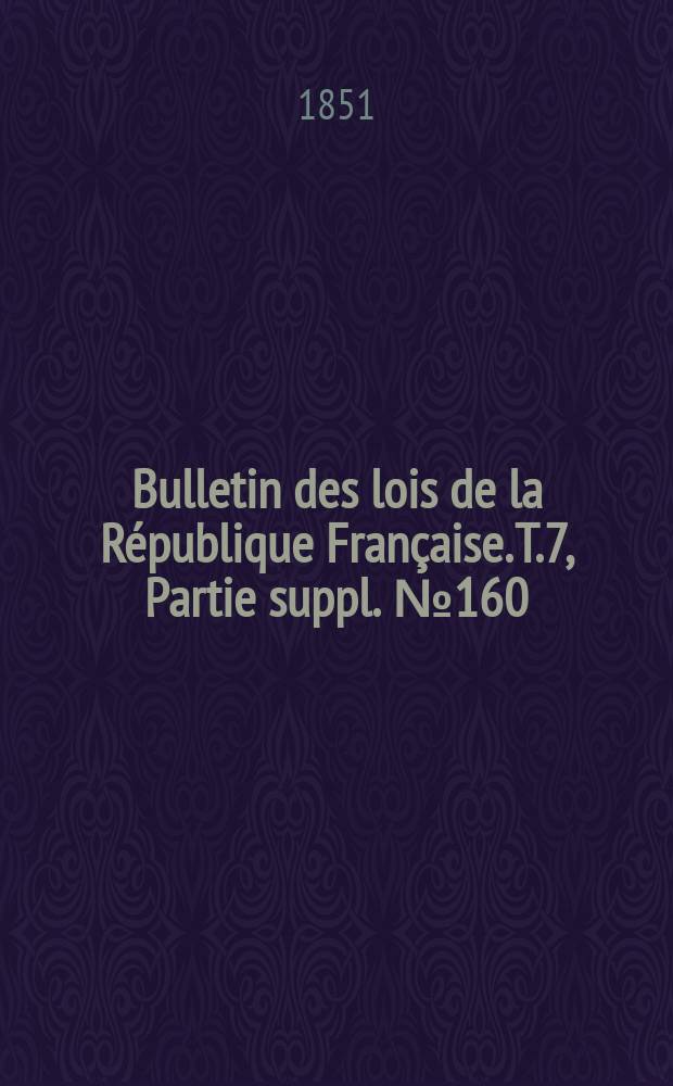 Bulletin des lois de la R&eacute;publique Fran&ccedil;aise. T.7, Partie suppl. №160