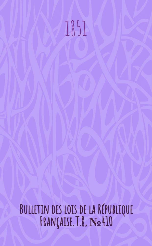 Bulletin des lois de la République Française. T.8, №410
