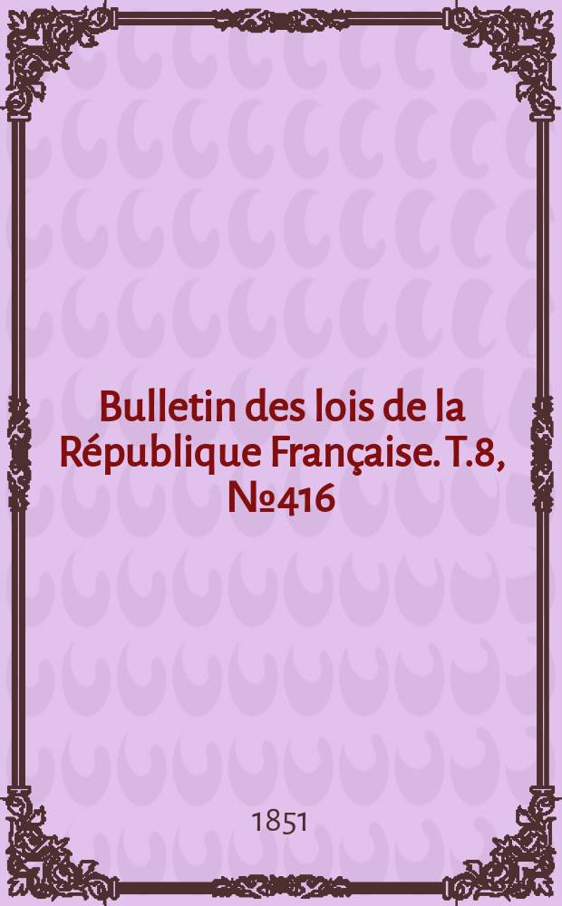 Bulletin des lois de la République Française. T.8, №416