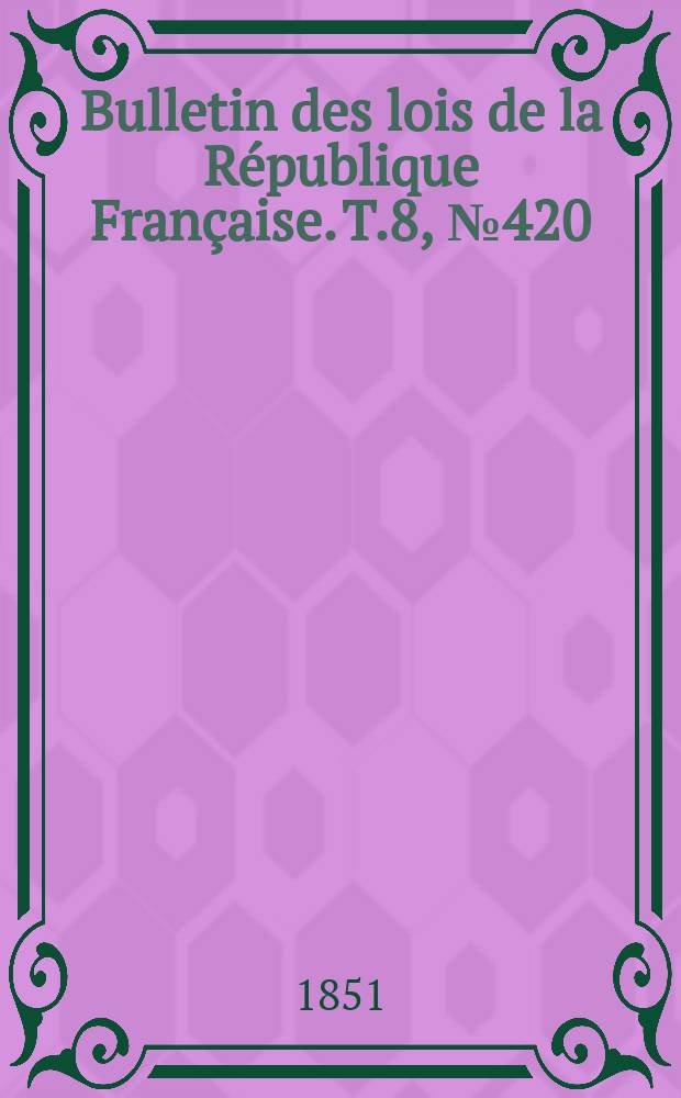 Bulletin des lois de la République Française. T.8, №420
