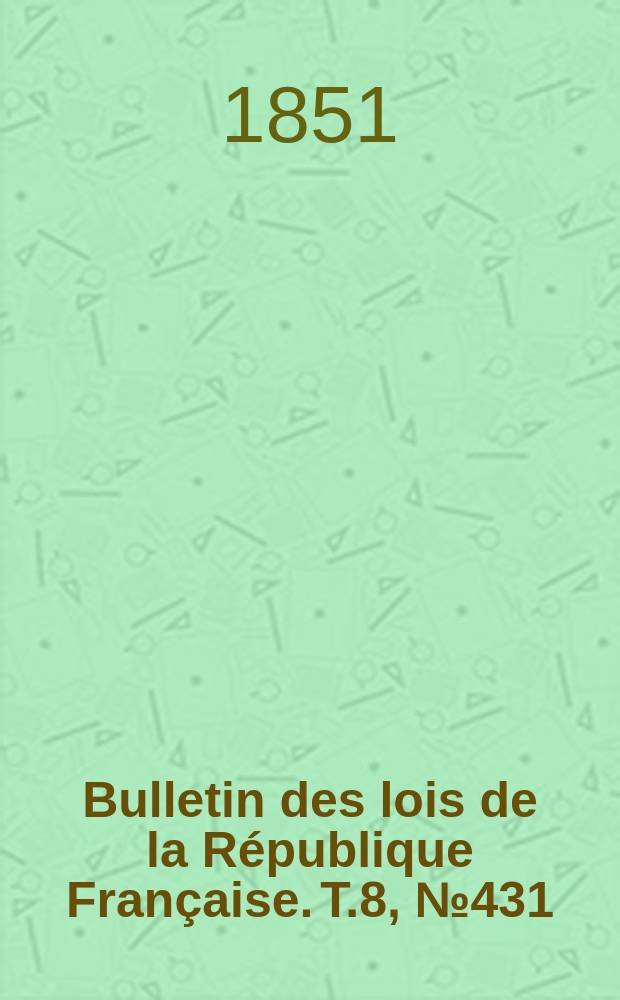 Bulletin des lois de la République Française. T.8, №431