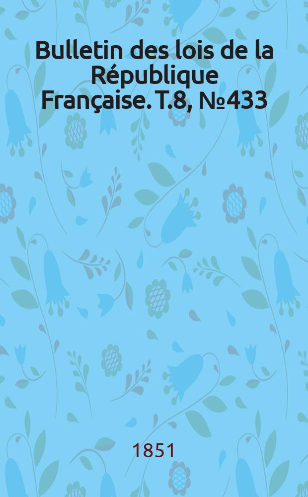 Bulletin des lois de la République Française. T.8, №433