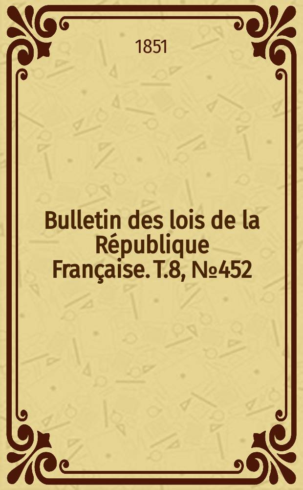 Bulletin des lois de la République Française. T.8, №452
