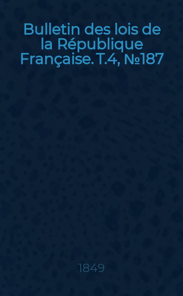 Bulletin des lois de la République Française. T.4, №187