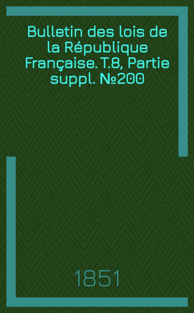 Bulletin des lois de la République Française. T.8, Partie suppl. №200
