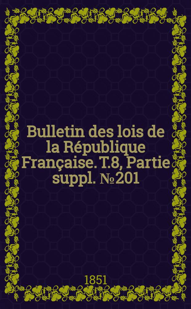 Bulletin des lois de la République Française. T.8, Partie suppl. №201