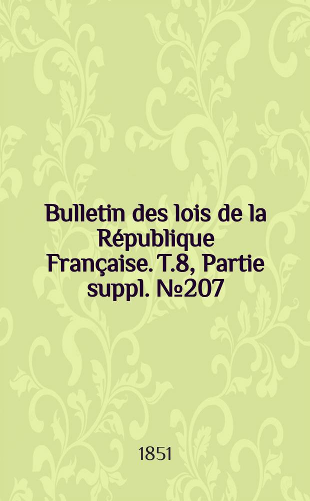 Bulletin des lois de la République Française. T.8, Partie suppl. №207