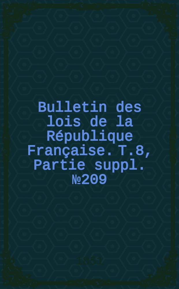 Bulletin des lois de la République Française. T.8, Partie suppl. №209