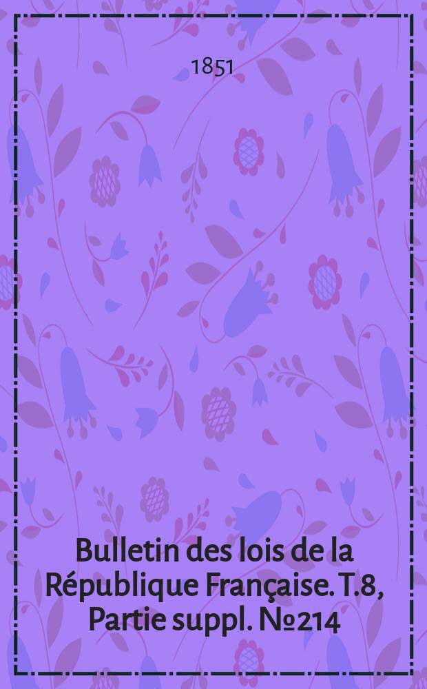 Bulletin des lois de la République Française. T.8, Partie suppl. №214