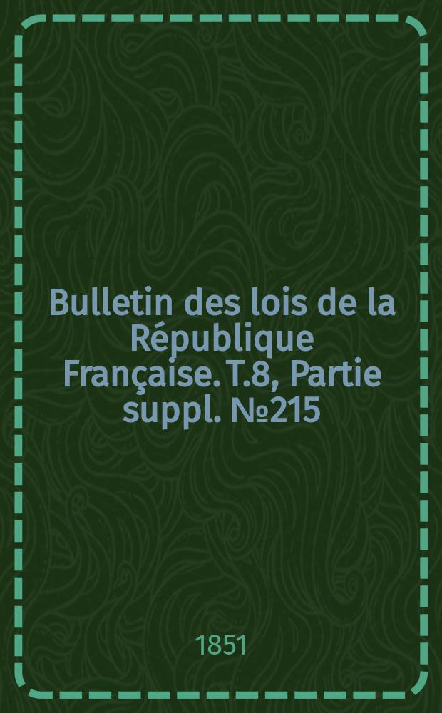 Bulletin des lois de la République Française. T.8, Partie suppl. №215