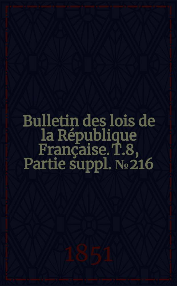Bulletin des lois de la République Française. T.8, Partie suppl. №216