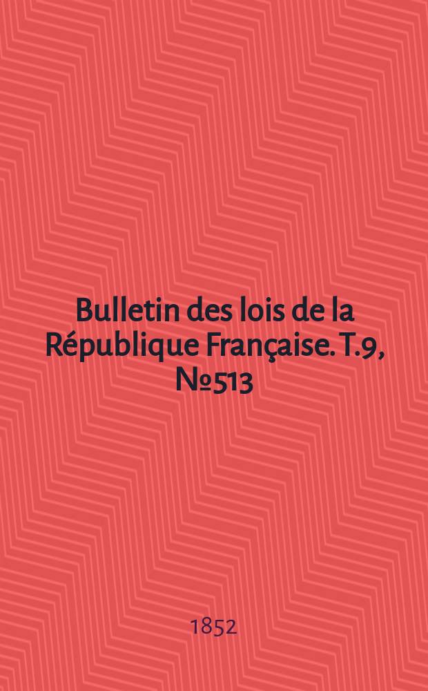 Bulletin des lois de la République Française. T.9, №513
