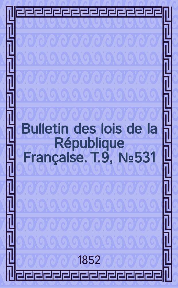 Bulletin des lois de la République Française. T.9, №531