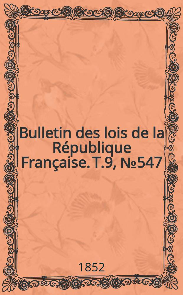Bulletin des lois de la R&eacute;publique Fran&ccedil;aise. T.9, №547