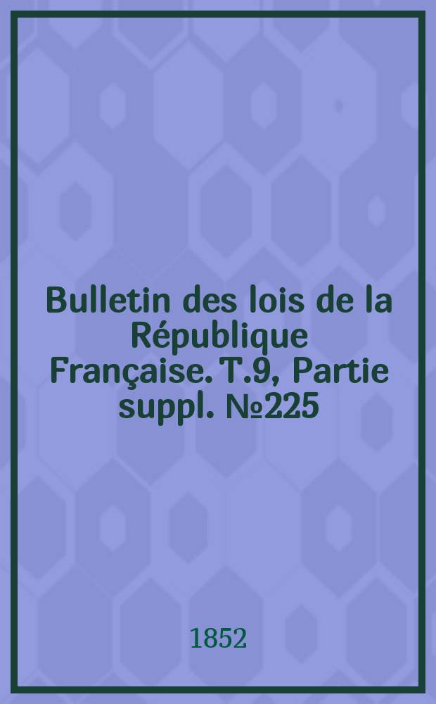 Bulletin des lois de la République Française. T.9, Partie suppl. №225