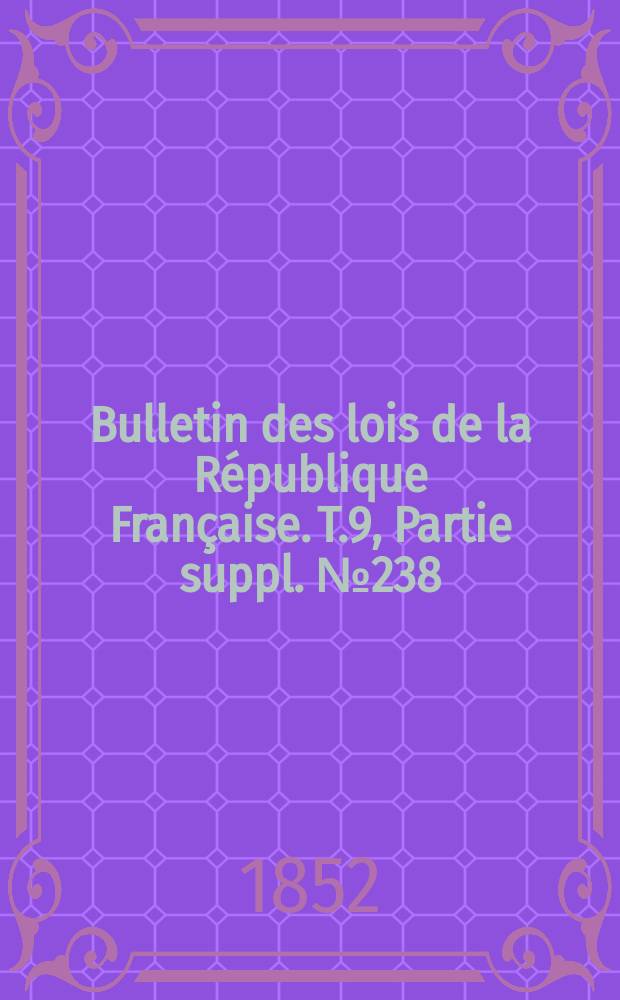 Bulletin des lois de la République Française. T.9, Partie suppl. №238