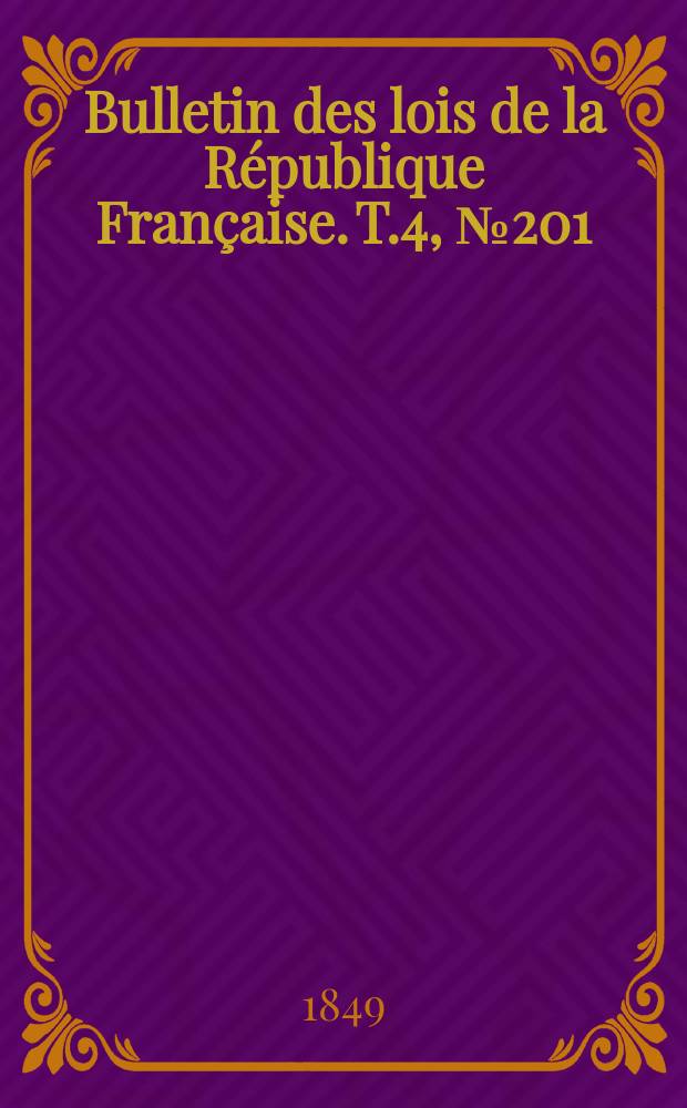 Bulletin des lois de la R&eacute;publique Fran&ccedil;aise. T.4, №201