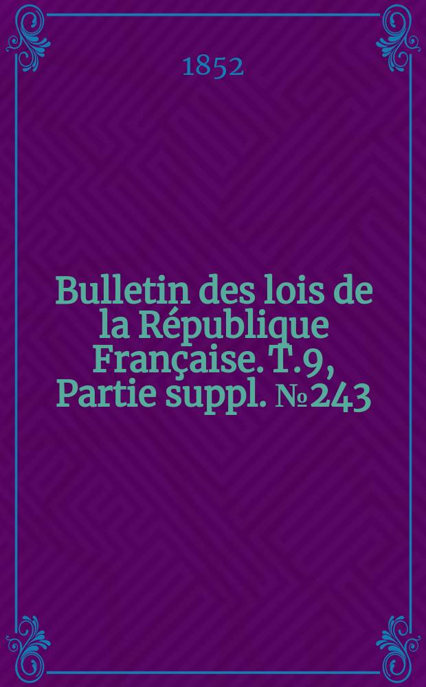 Bulletin des lois de la République Française. T.9, Partie suppl. №243
