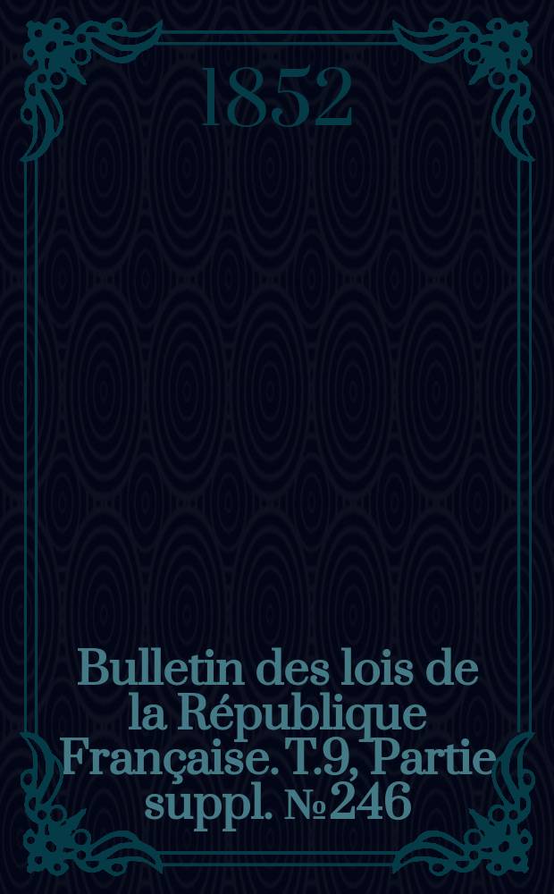 Bulletin des lois de la République Française. T.9, Partie suppl. №246