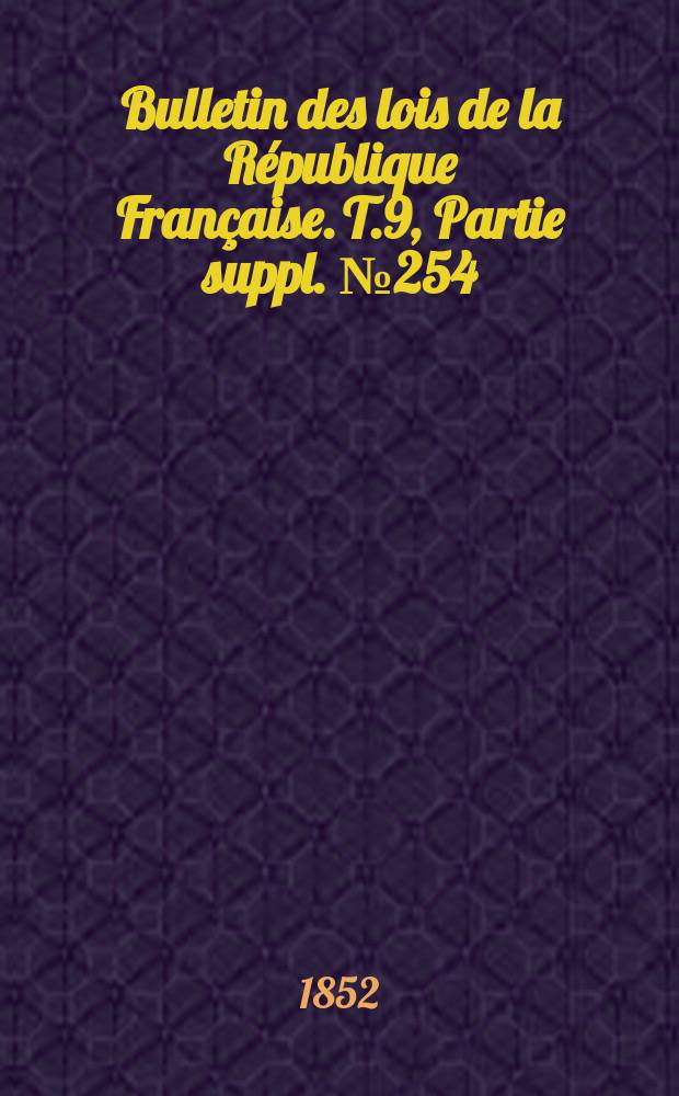 Bulletin des lois de la République Française. T.9, Partie suppl. №254