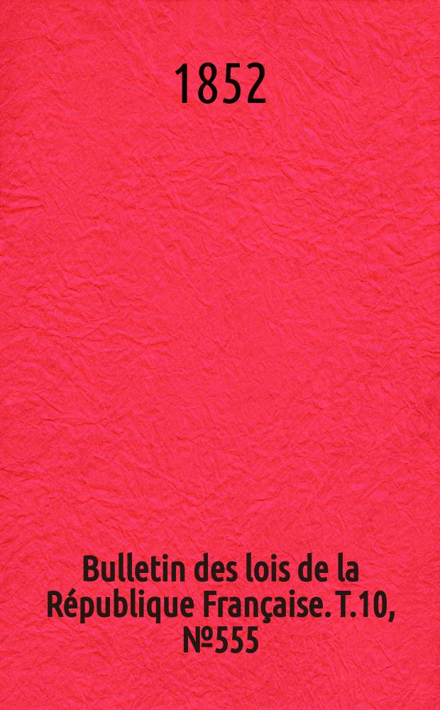 Bulletin des lois de la République Française. T.10, №555