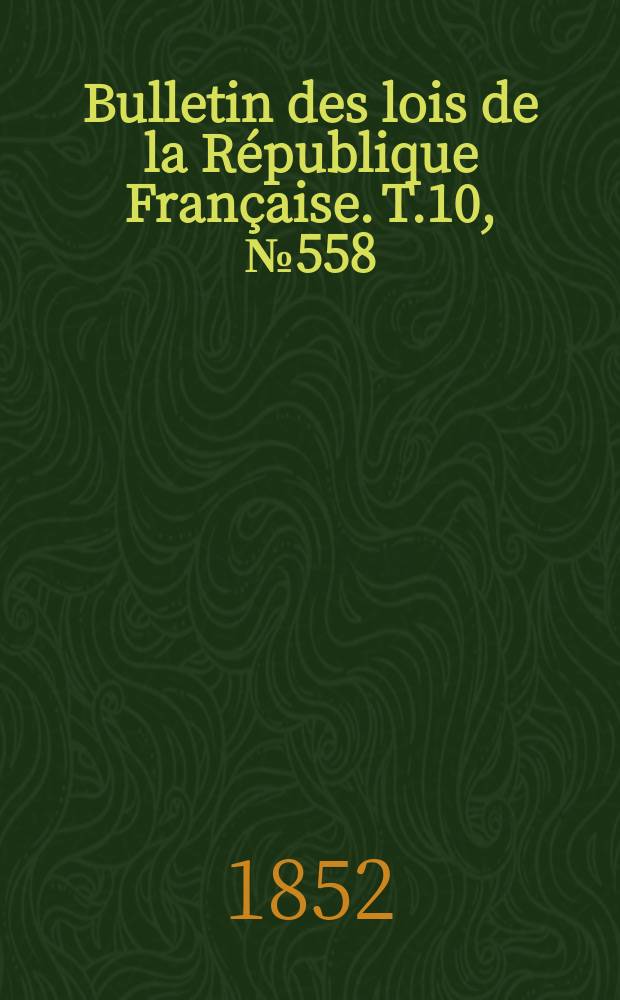 Bulletin des lois de la République Française. T.10, №558