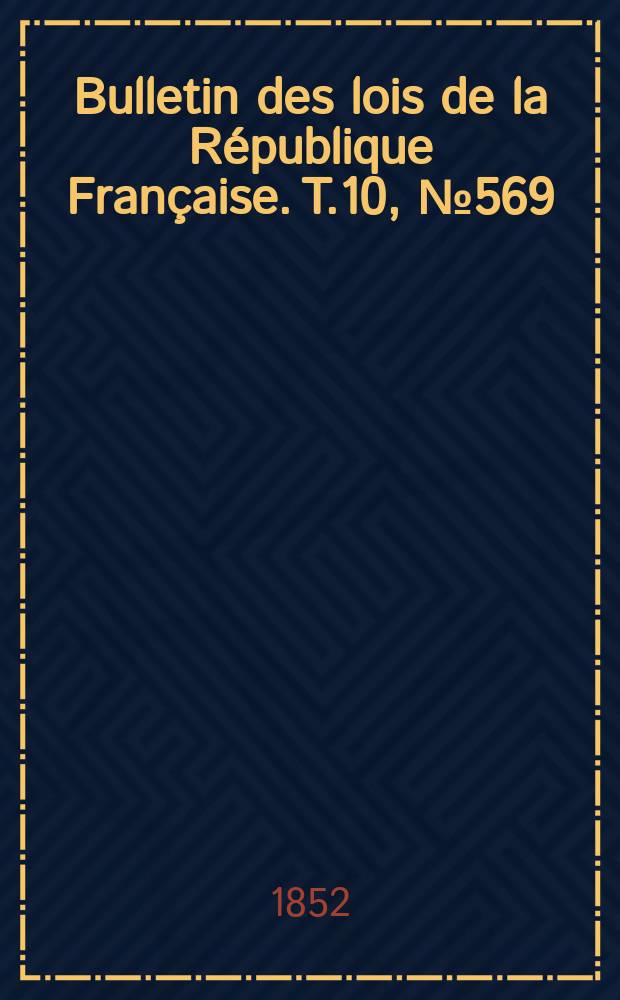 Bulletin des lois de la République Française. T.10, №569