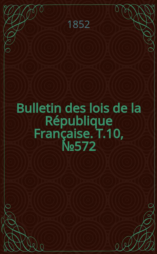 Bulletin des lois de la République Française. T.10, №572