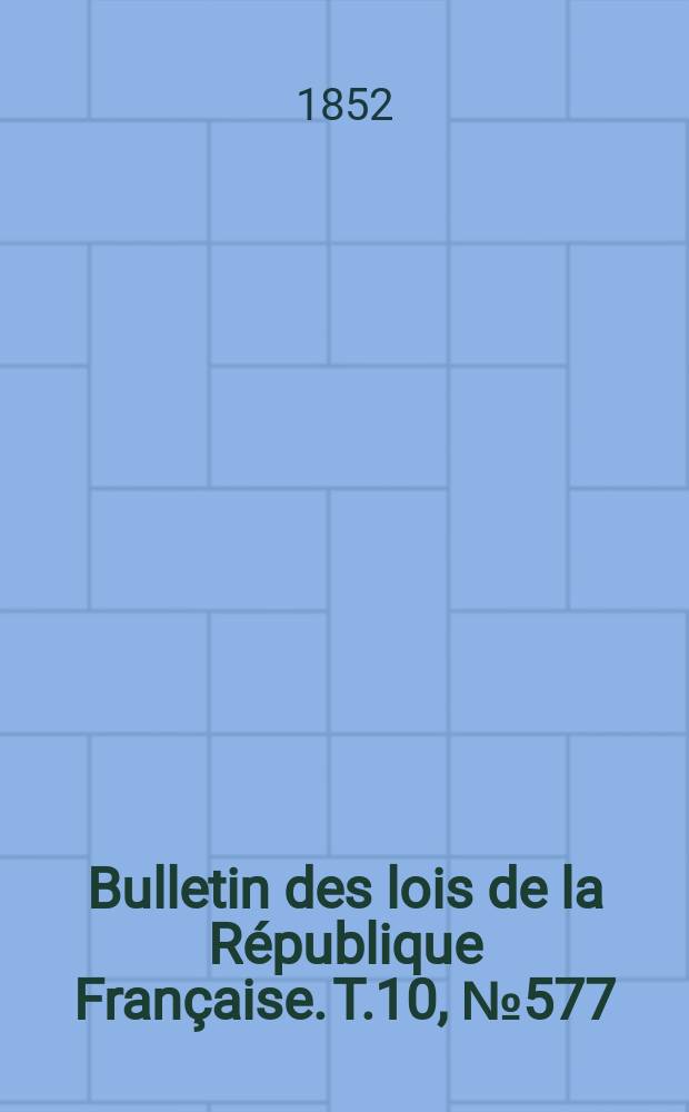 Bulletin des lois de la République Française. T.10, №577
