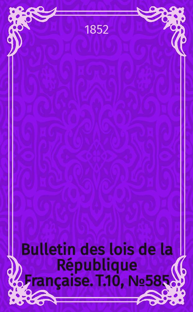 Bulletin des lois de la République Française. T.10, №585