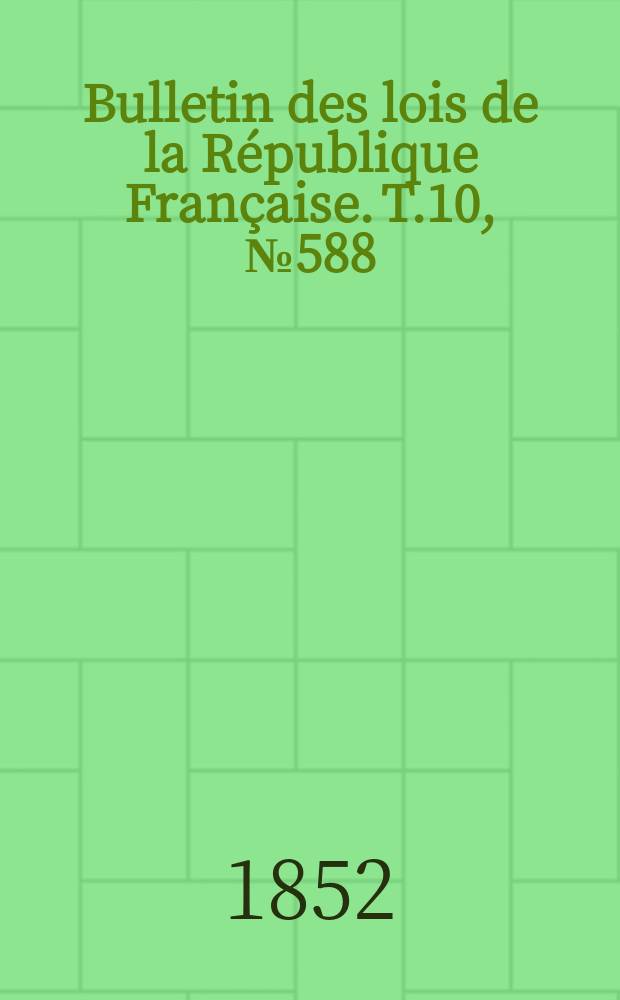 Bulletin des lois de la République Française. T.10, №588