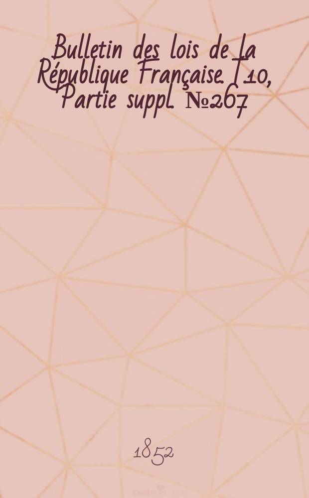Bulletin des lois de la République Française. T.10, Partie suppl. №267