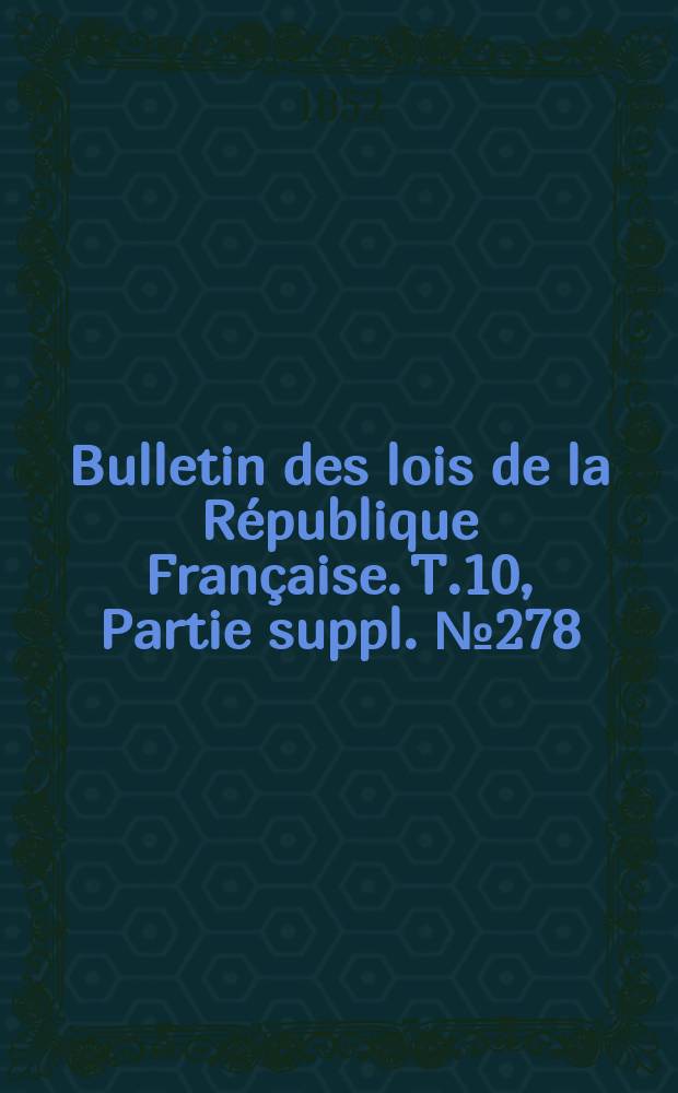 Bulletin des lois de la République Française. T.10, Partie suppl. №278