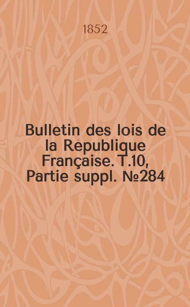 Bulletin des lois de la République Française. T.10, Partie suppl. №284