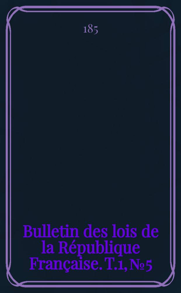 Bulletin des lois de la République Française. T.1, №5