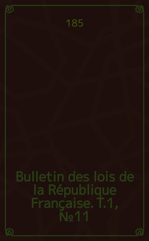 Bulletin des lois de la R&eacute;publique Fran&ccedil;aise. T.1, №11