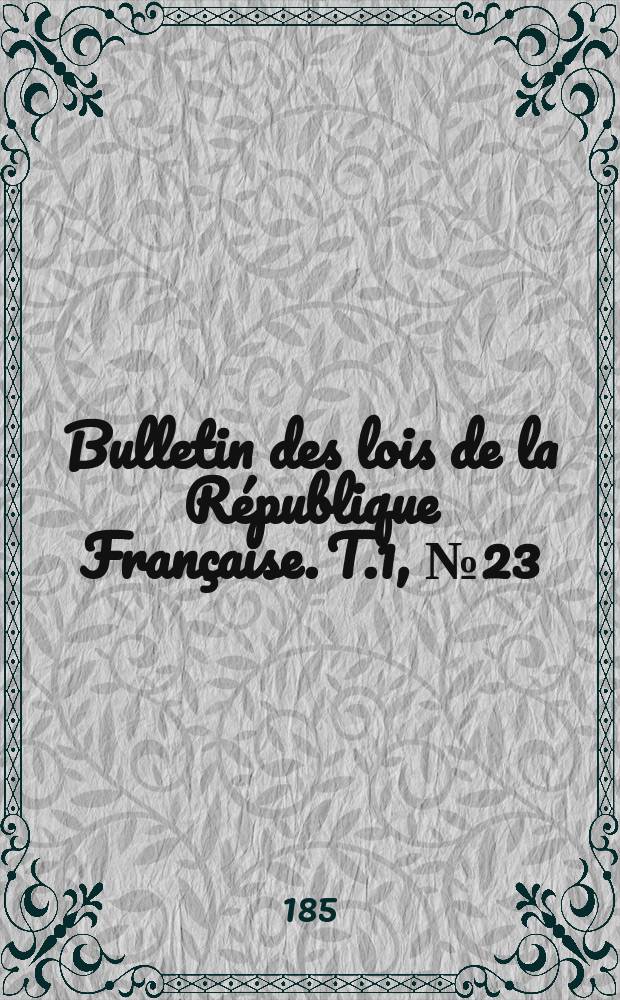 Bulletin des lois de la République Française. T.1, №23