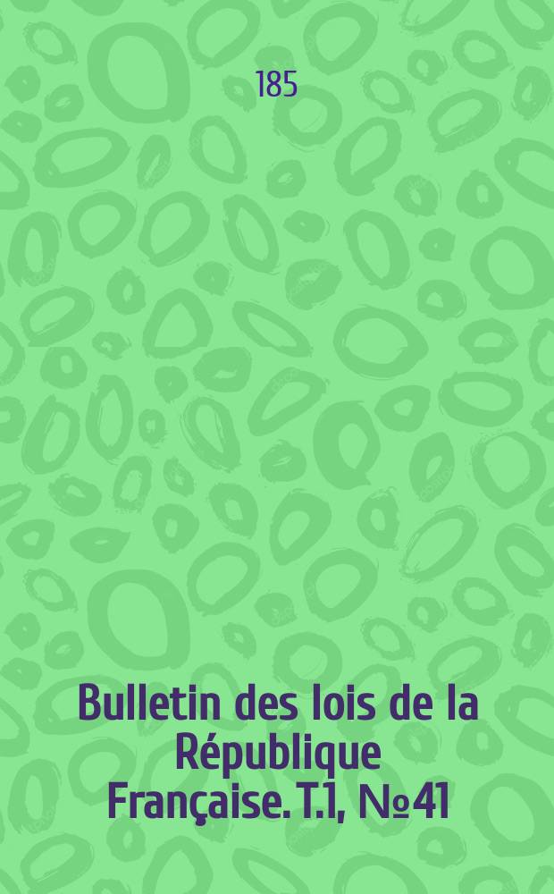 Bulletin des lois de la République Française. T.1, №41